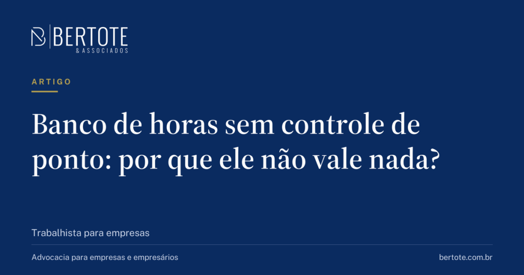 Capa do artigo: Banco de horas sem controle de ponto: por que ele não vale nada? — Bertote & Associados