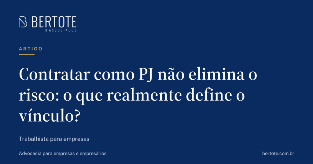 Capa do artigo: Contratar como PJ não elimina o risco: o que realmente define o vínculo? — Bertote & Associados